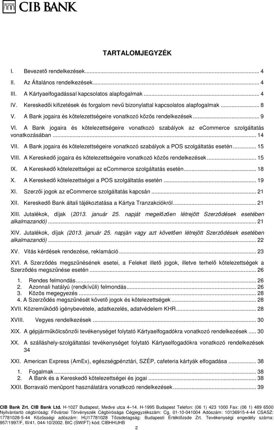 A Bank jogaira és kötelezettségeire vonatkozó szabályok az ecommerce szolgáltatás vonatkozásában... 14 VII. A Bank jogaira és kötelezettségeire vonatkozó szabályok a POS szolgáltatás esetén... 15 VIII.