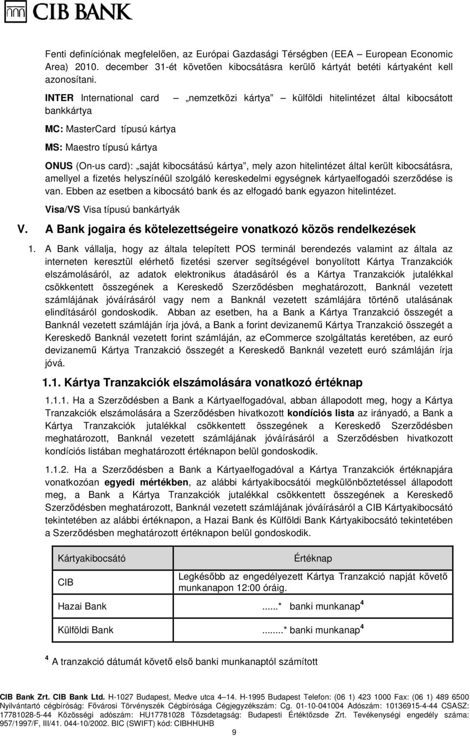 azon hitelintézet által került kibocsátásra, amellyel a fizetés helyszínéül szolgáló kereskedelmi egységnek kártyaelfogadói szerződése is van.