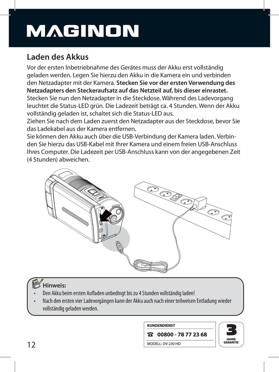 Während des Ladevorgang leuchtet die Status-LED grün. Die Ladezeit beträgt ca. 4 Stunden. Wenn der Akku vollständig geladen ist, schaltet sich die Status-LED aus.