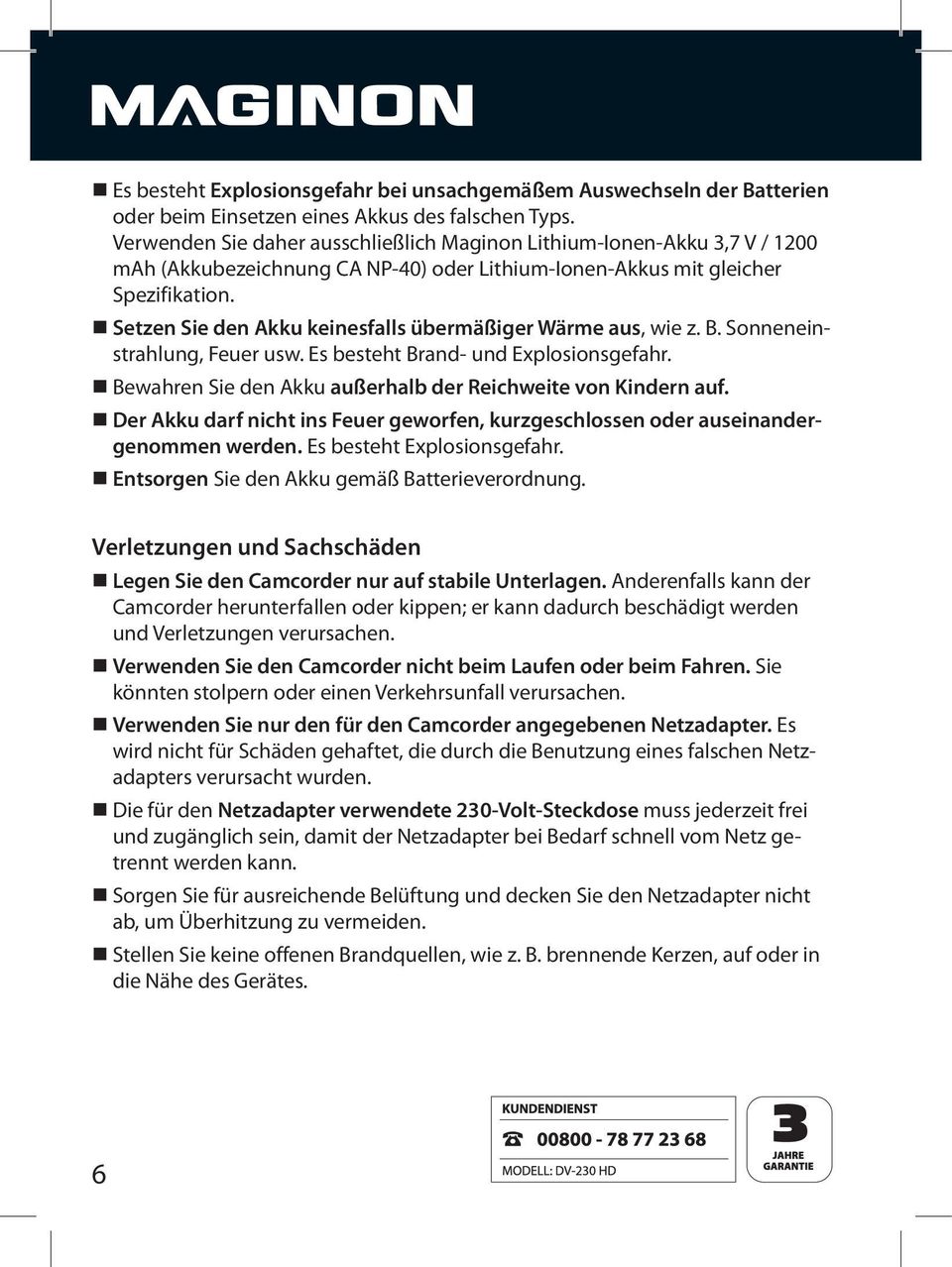 Setzen Sie den Akku keinesfalls übermäßiger Wärme aus, wie z. B. Sonneneinstrahlung, Feuer usw. Es besteht Brand- und Explosionsgefahr. Bewahren Sie den Akku außerhalb der Reichweite von Kindern auf.