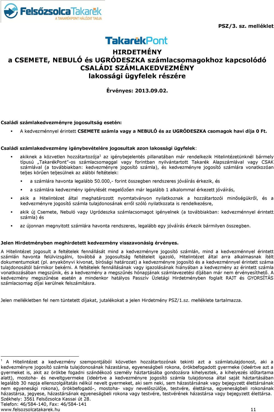 Családi számlakedvezmény igénybevételére jogosultak azon lakossági ügyfelek: akiknek a közvetlen hozzátartozója 1 az igénybejelentés pillanatában már rendelkezik Hitelintézetünknél bármely típusú