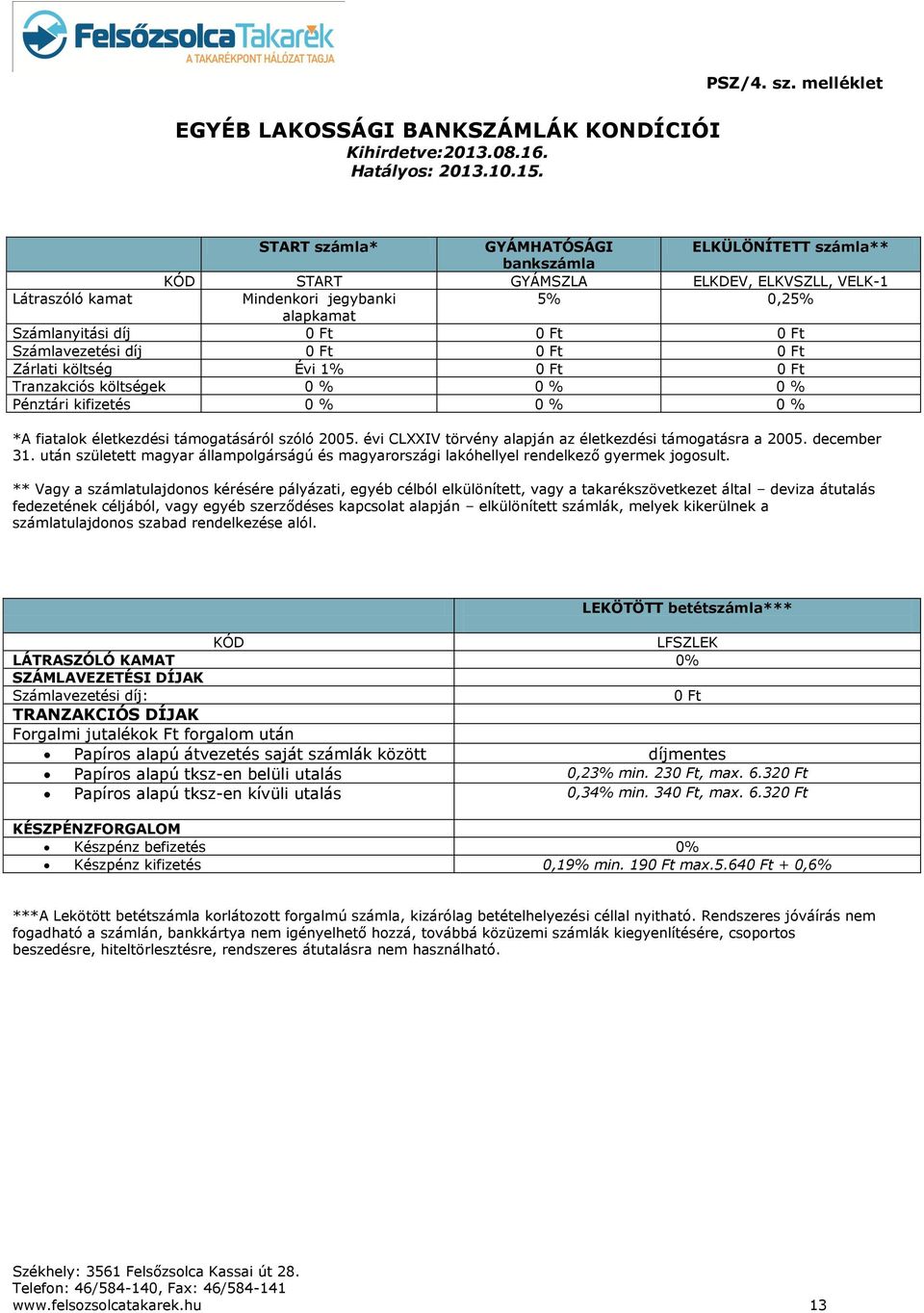 0 Ft Számlavezetési díj 0 Ft 0 Ft 0 Ft Zárlati költség Évi 1% 0 Ft 0 Ft Tranzakciós költségek 0 % 0 % 0 % Pénztári kifizetés 0 % 0 % 0 % *A fiatalok életkezdési támogatásáról szóló 2005.