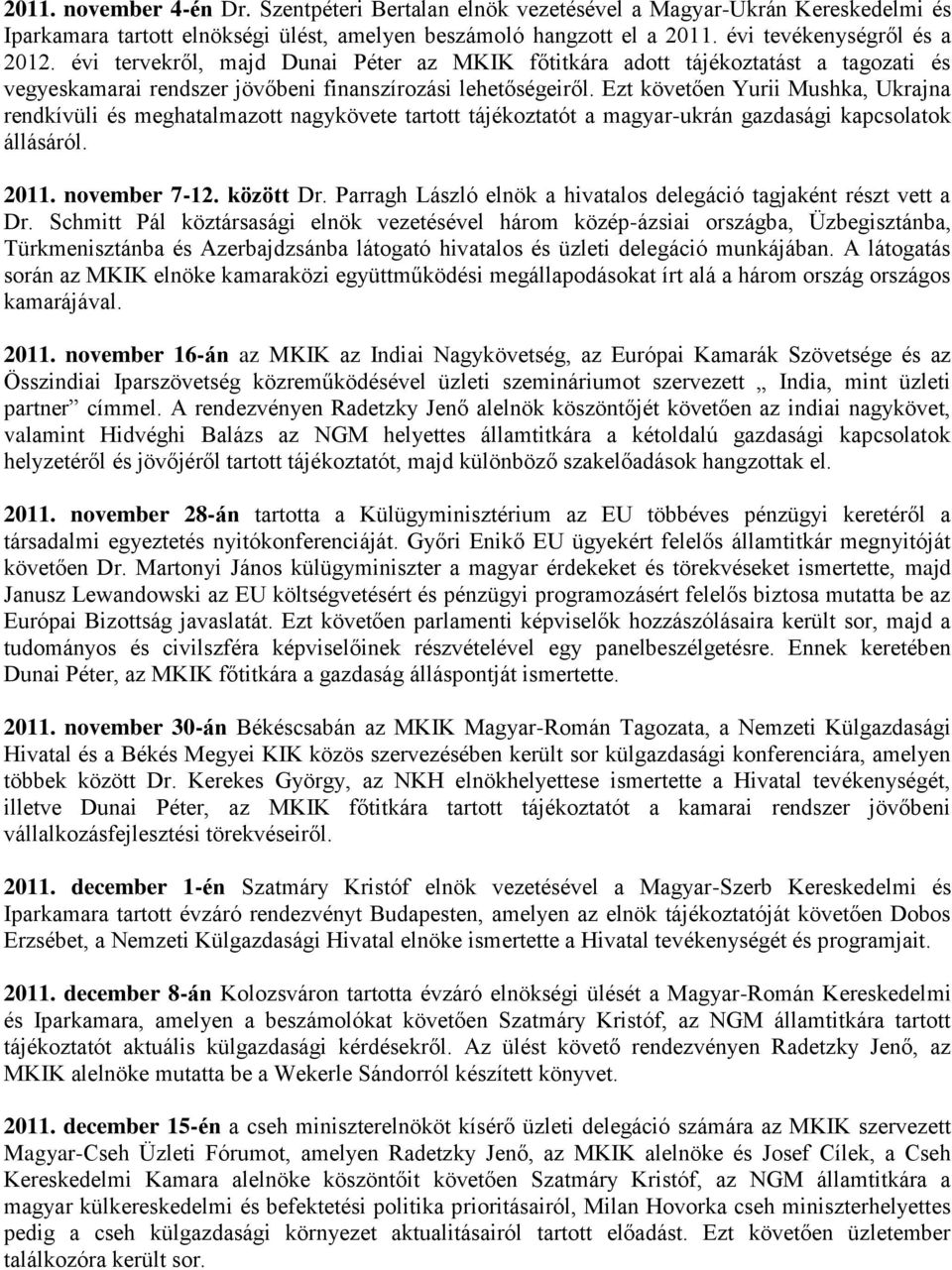Ezt követően Yurii Mushka, Ukrajna rendkívüli és meghatalmazott nagykövete tartott tájékoztatót a magyar-ukrán gazdasági kapcsolatok állásáról. 2011. november 7-12. között Dr.
