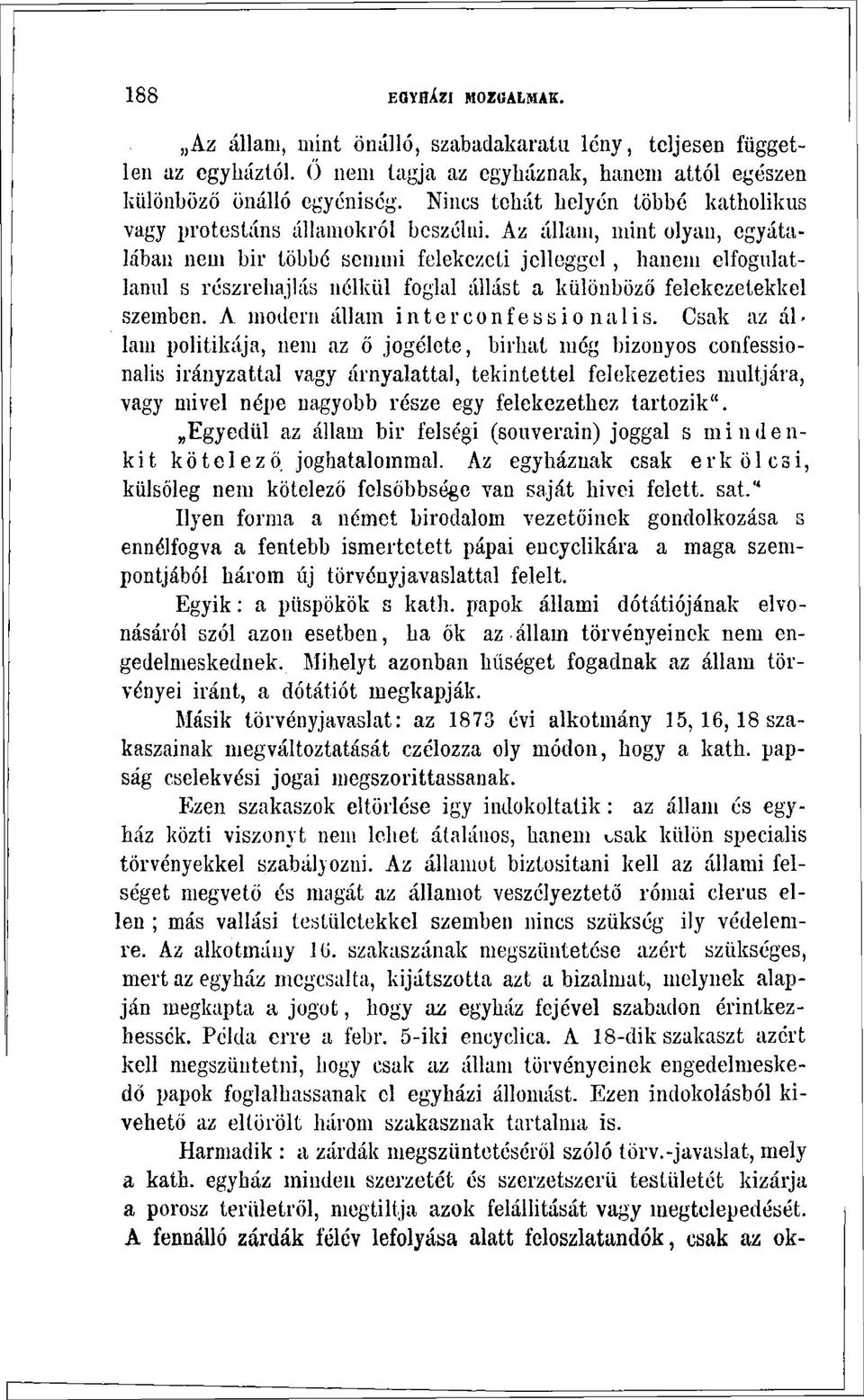 Az állani, mint olyan, egyátalában nem bir többé semmi felekezeti jelleggel, hanem elfogulatlanul s részrehajlás nélkül foglal állást a különböző felekezetekkel szemben.