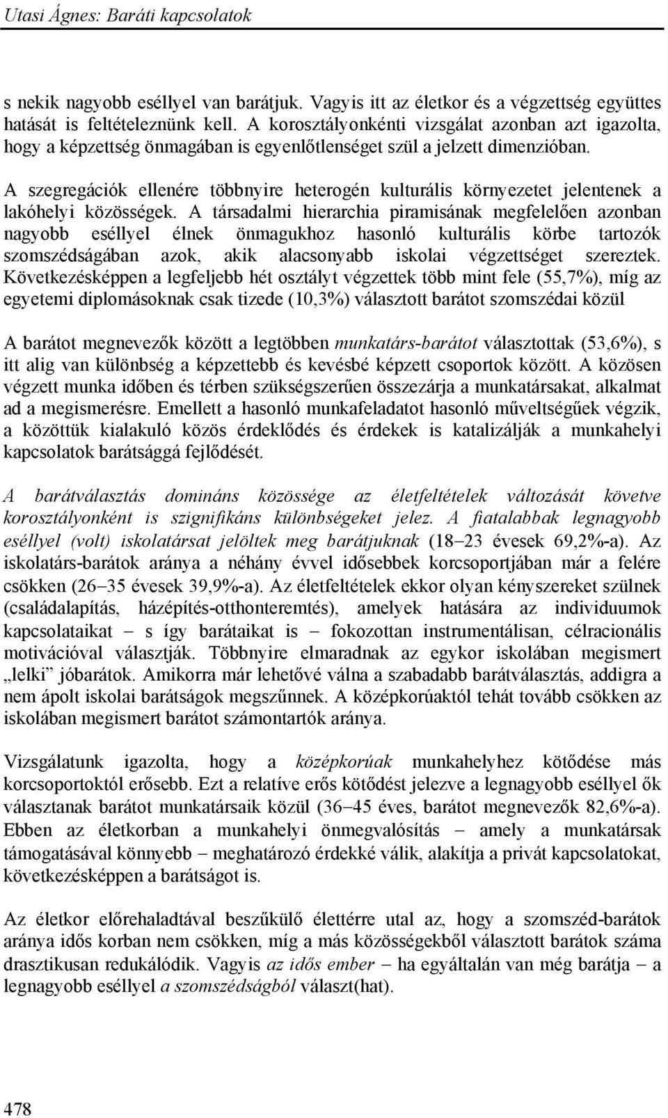 A szegregációk ellenére többnyire heterogén kulturális környezetet jelentenek a lakóhelyi közösségek.