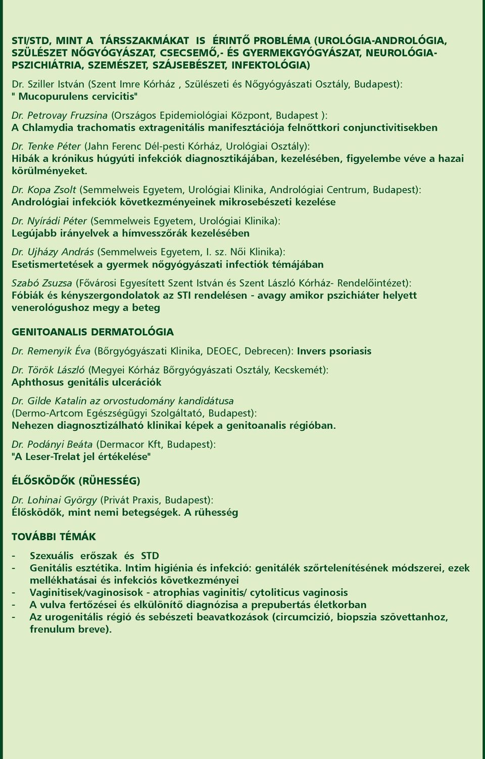 Petrovay Fruzsina (Országos Epidemiológiai Központ, Budapest ): A Chlamydia trachomatis extragenitális manifesztációja felnõttkori conjunctivitisekben Dr.