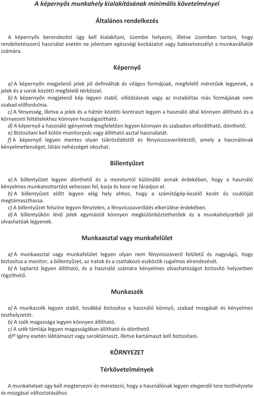 Képernyő a) A képernyőn megjelenő jelek jól definiáltak és világos formájúak, megfelelő méretűek legyenek, a jelek és a sorok közötti megfelelő térközzel.