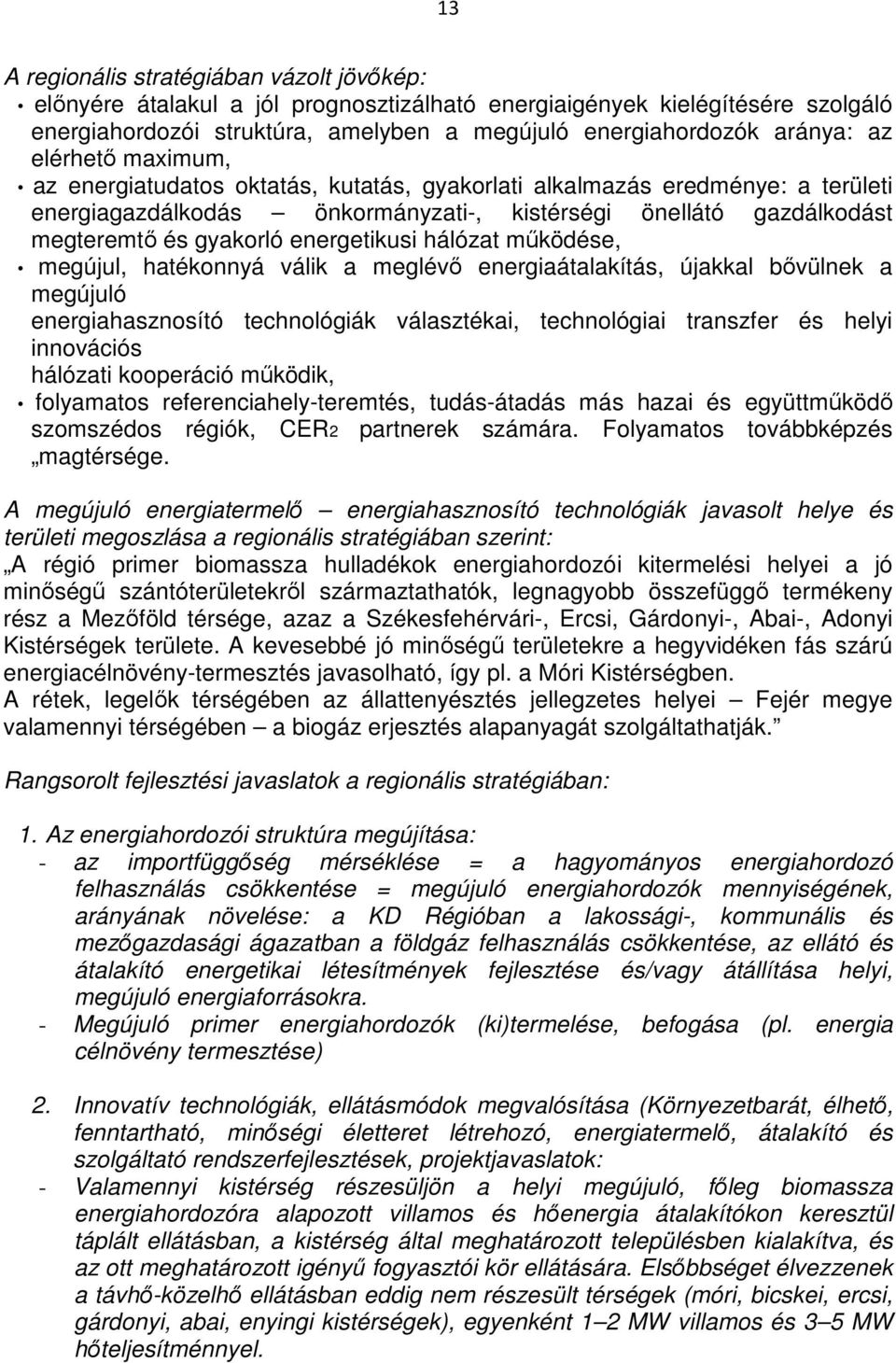 energetikusi hálózat mőködése, megújul, hatékonnyá válik a meglévı energiaátalakítás, újakkal bıvülnek a megújuló energiahasznosító technológiák választékai, technológiai transzfer és helyi