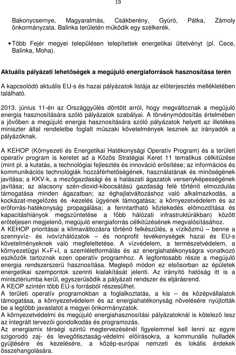 2013. június 11-én az Országgyőlés döntött arról, hogy megváltoznak a megújuló energia hasznosítására szóló pályázatok szabályai.