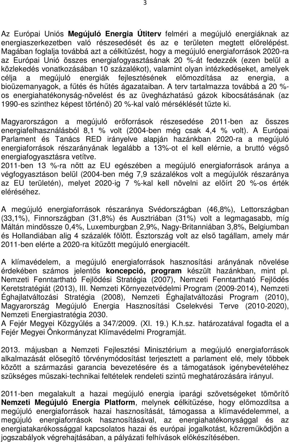 százalékot), valamint olyan intézkedéseket, amelyek célja a megújuló energiák fejlesztésének elımozdítása az energia, a bioüzemanyagok, a főtés és hőtés ágazataiban.