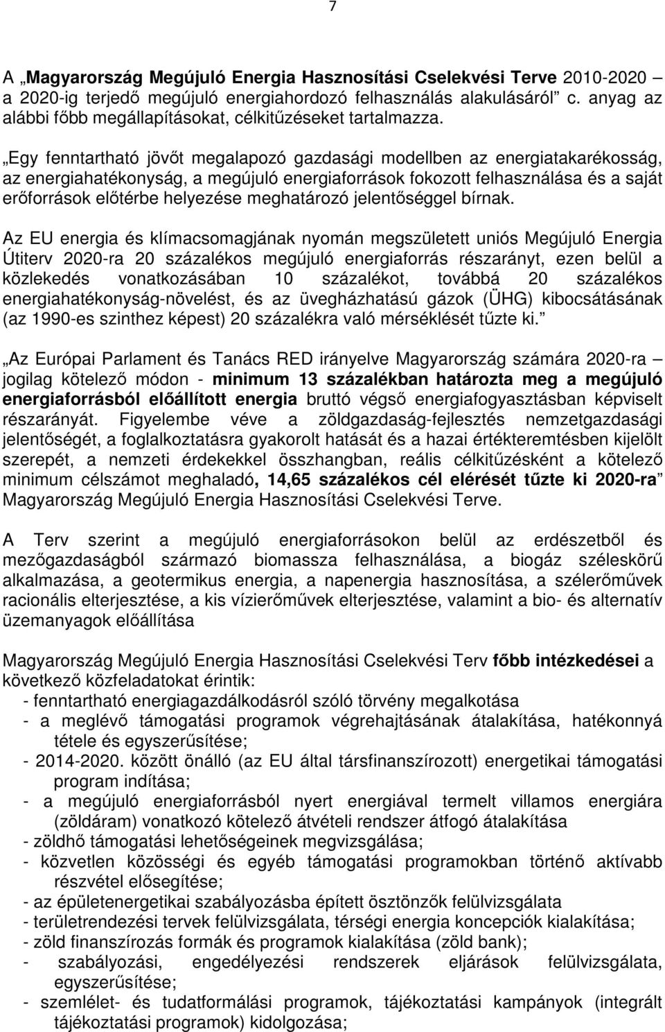 Egy fenntartható jövıt megalapozó gazdasági modellben az energiatakarékosság, az energiahatékonyság, a megújuló energiaforrások fokozott felhasználása és a saját erıforrások elıtérbe helyezése