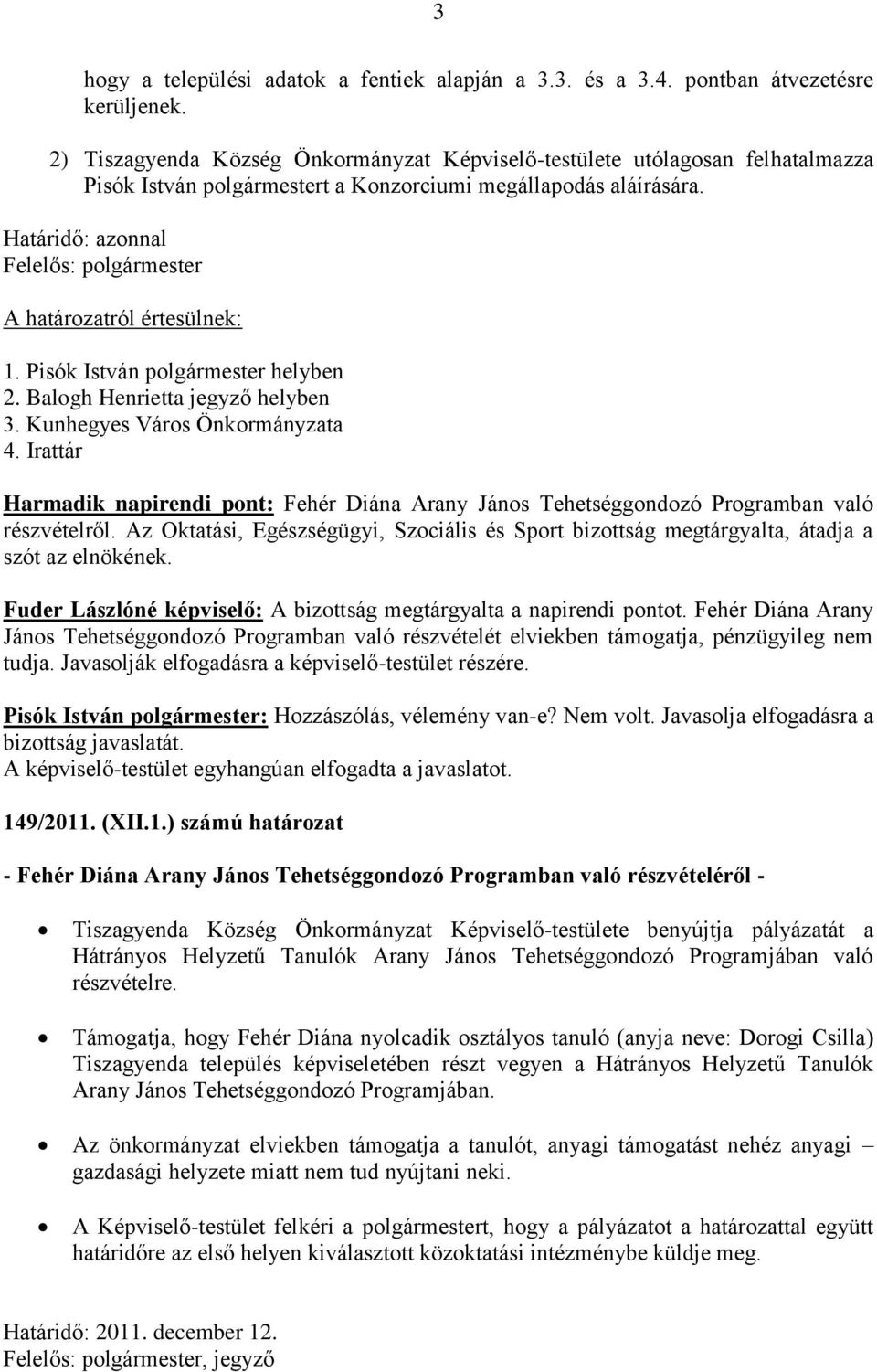 Határidő: azonnal Felelős: polgármester A határozatról értesülnek: 1. Pisók István polgármester helyben 2. Balogh Henrietta jegyző helyben 3. Kunhegyes Város Önkormányzata 4.