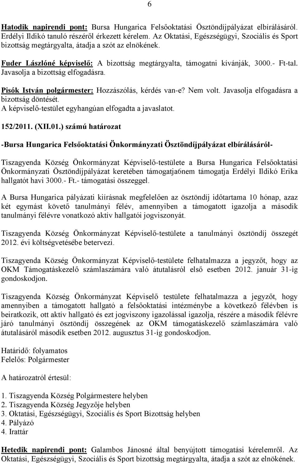 Javasolja a bizottság elfogadásra. Pisók István polgármester: Hozzászólás, kérdés van-e? Nem volt. Javasolja elfogadásra a bizottság döntését. A képviselő-testület egyhangúan elfogadta a javaslatot.