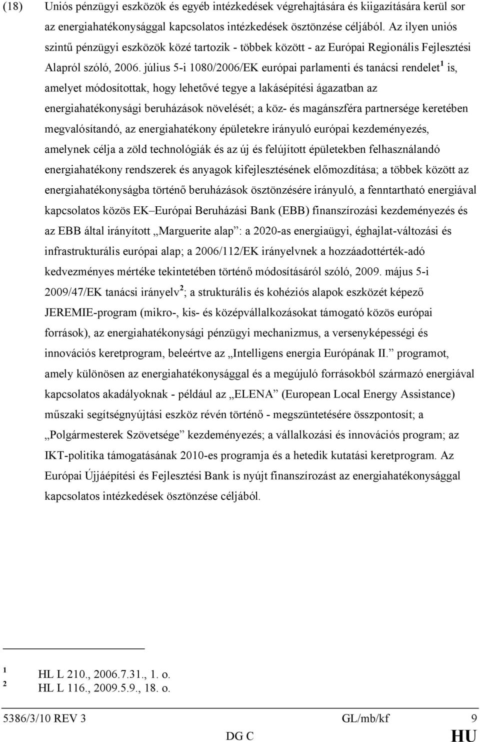 július 5-i 1080/2006/EK európai parlamenti és tanácsi rendelet 1 is, amelyet módosítottak, hogy lehetővé tegye a lakásépítési ágazatban az energiahatékonysági beruházások növelését; a köz- és