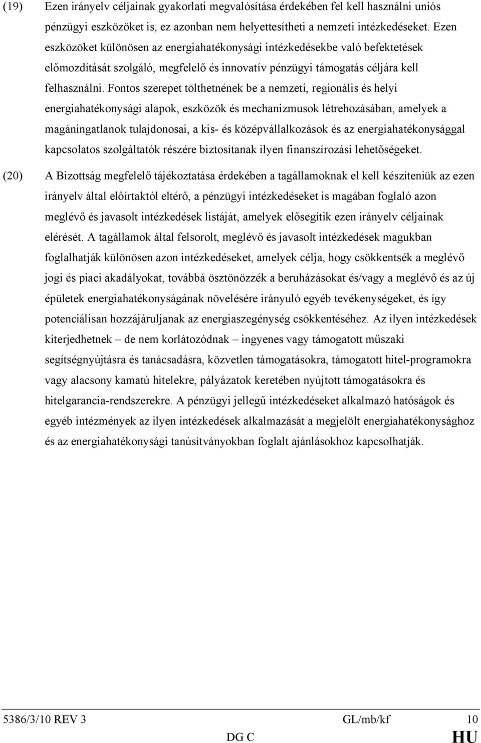 Fontos szerepet tölthetnének be a nemzeti, regionális és helyi energiahatékonysági alapok, eszközök és mechanizmusok létrehozásában, amelyek a magáningatlanok tulajdonosai, a kis- és