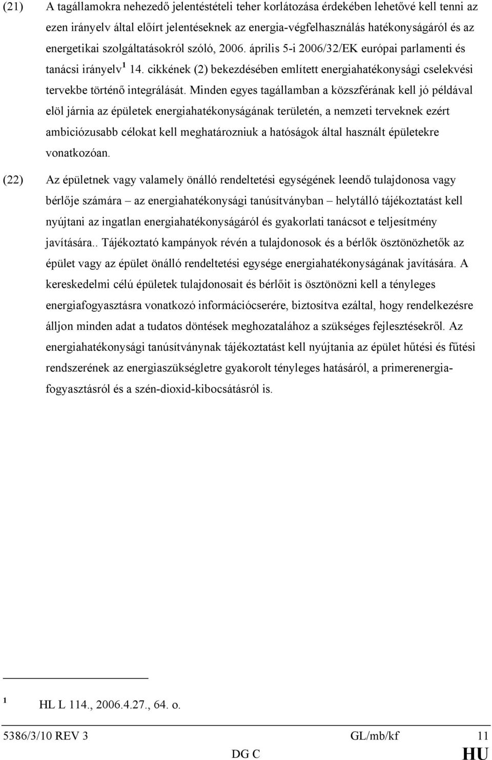 Minden egyes tagállamban a közszférának kell jó példával elöl járnia az épületek energiahatékonyságának területén, a nemzeti terveknek ezért ambiciózusabb célokat kell meghatározniuk a hatóságok