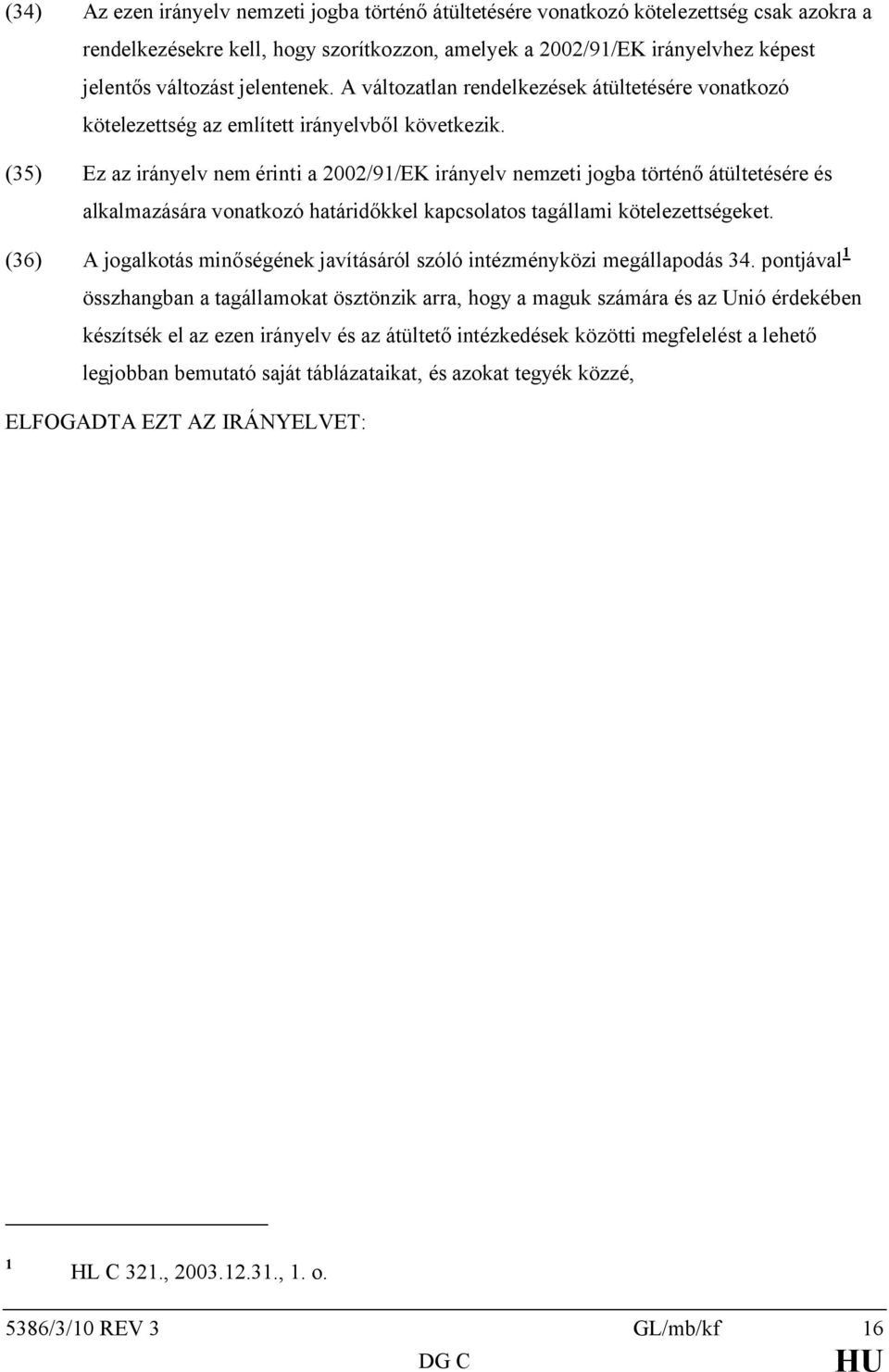 (35) Ez az irányelv nem érinti a 2002/91/EK irányelv nemzeti jogba történő átültetésére és alkalmazására vonatkozó határidőkkel kapcsolatos tagállami kötelezettségeket.