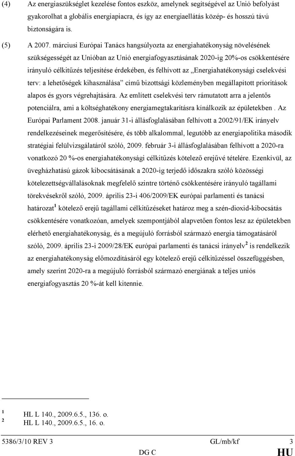 márciusi Európai Tanács hangsúlyozta az energiahatékonyság növelésének szükségességét az Unióban az Unió energiafogyasztásának 2020-ig 20%-os csökkentésére irányuló célkitűzés teljesítése érdekében,