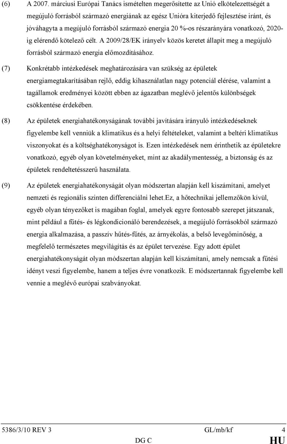 származó energia 20 %-os részarányára vonatkozó, 2020- ig elérendő kötelező célt. A 2009/28/EK irányelv közös keretet állapít meg a megújuló forrásból származó energia előmozdításához.