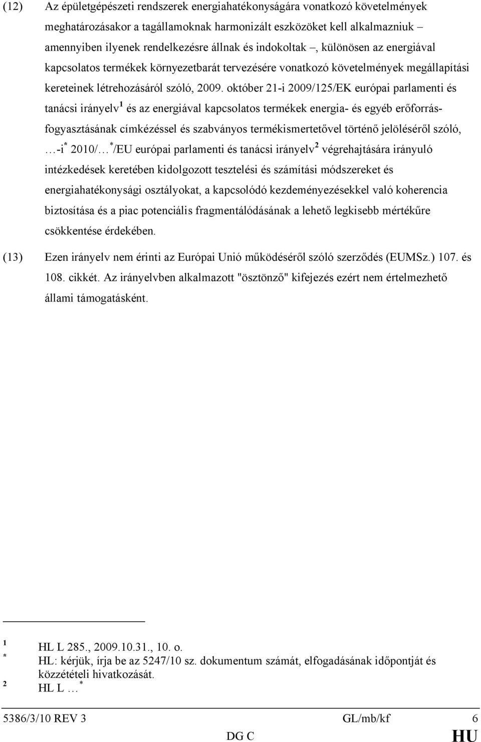 október 21-i 2009/125/EK európai parlamenti és tanácsi irányelv 1 és az energiával kapcsolatos termékek energia- és egyéb erőforrásfogyasztásának címkézéssel és szabványos termékismertetővel történő