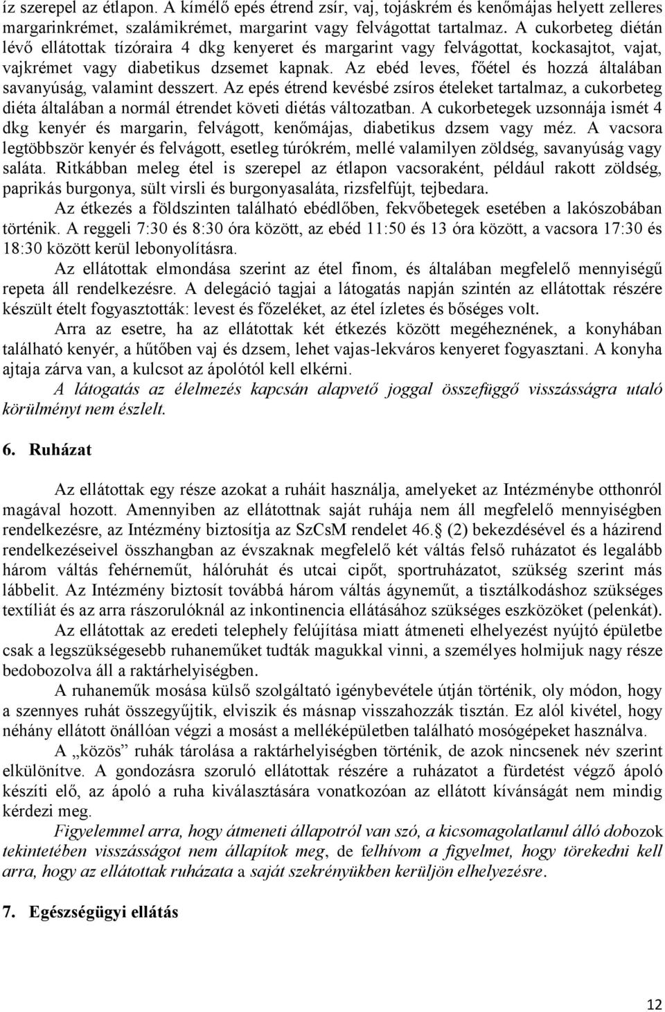 Az ebéd leves, főétel és hozzá általában savanyúság, valamint desszert. Az epés étrend kevésbé zsíros ételeket tartalmaz, a cukorbeteg diéta általában a normál étrendet követi diétás változatban.