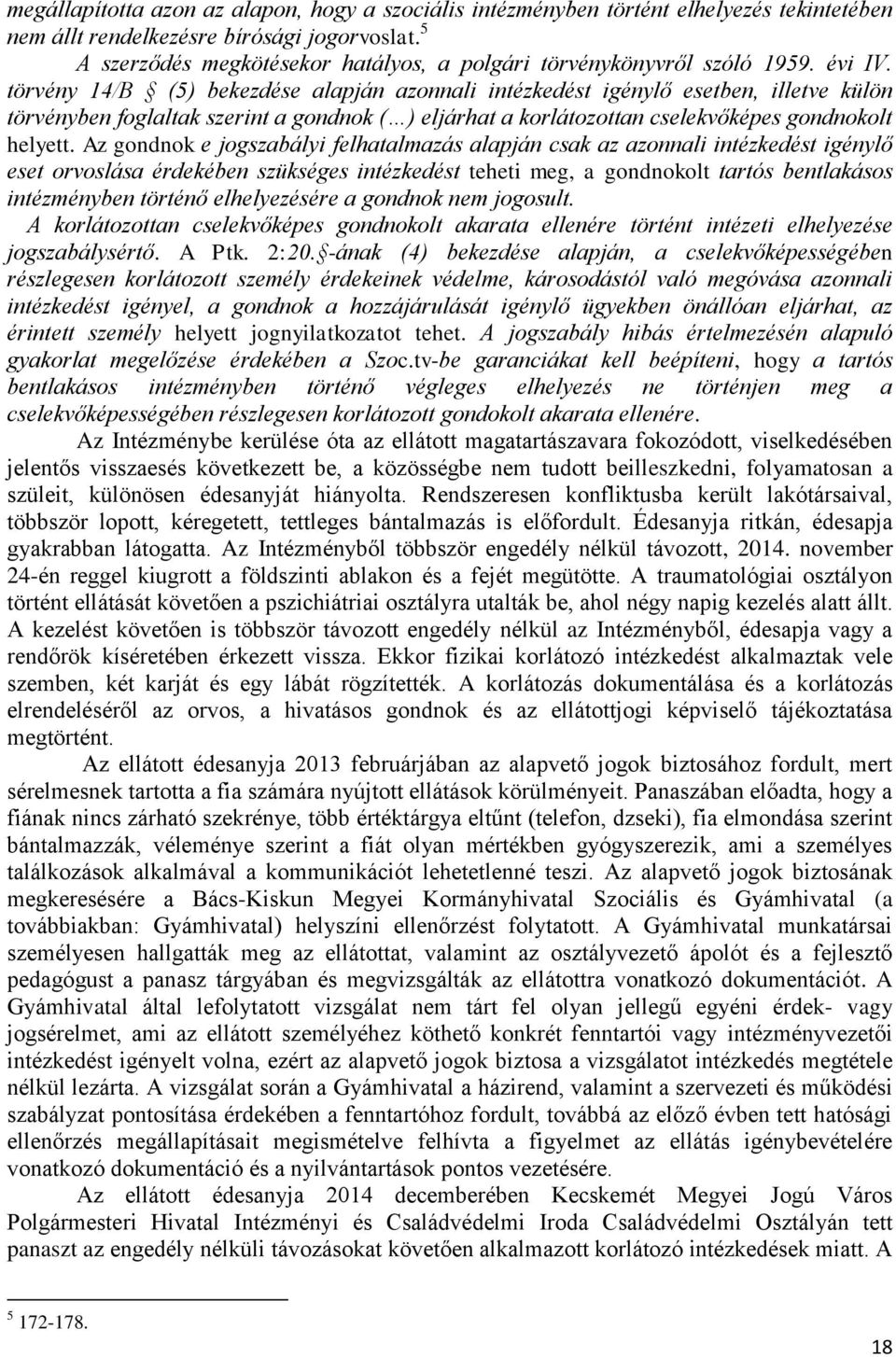 törvény 14/B (5) bekezdése alapján azonnali intézkedést igénylő esetben, illetve külön törvényben foglaltak szerint a gondnok ( ) eljárhat a korlátozottan cselekvőképes gondnokolt helyett.