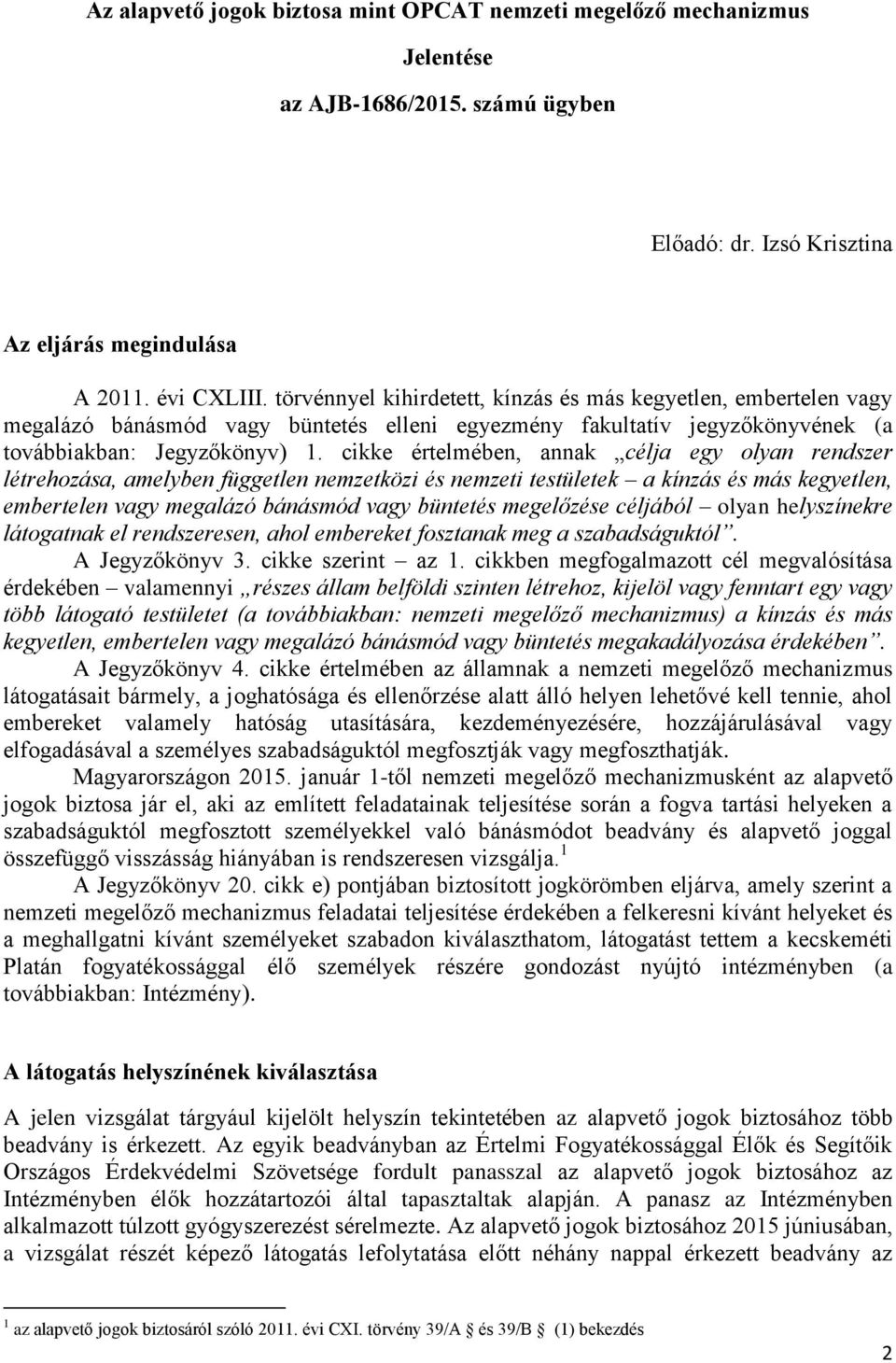 cikke értelmében, annak célja egy olyan rendszer létrehozása, amelyben független nemzetközi és nemzeti testületek a kínzás és más kegyetlen, embertelen vagy megalázó bánásmód vagy büntetés megelőzése