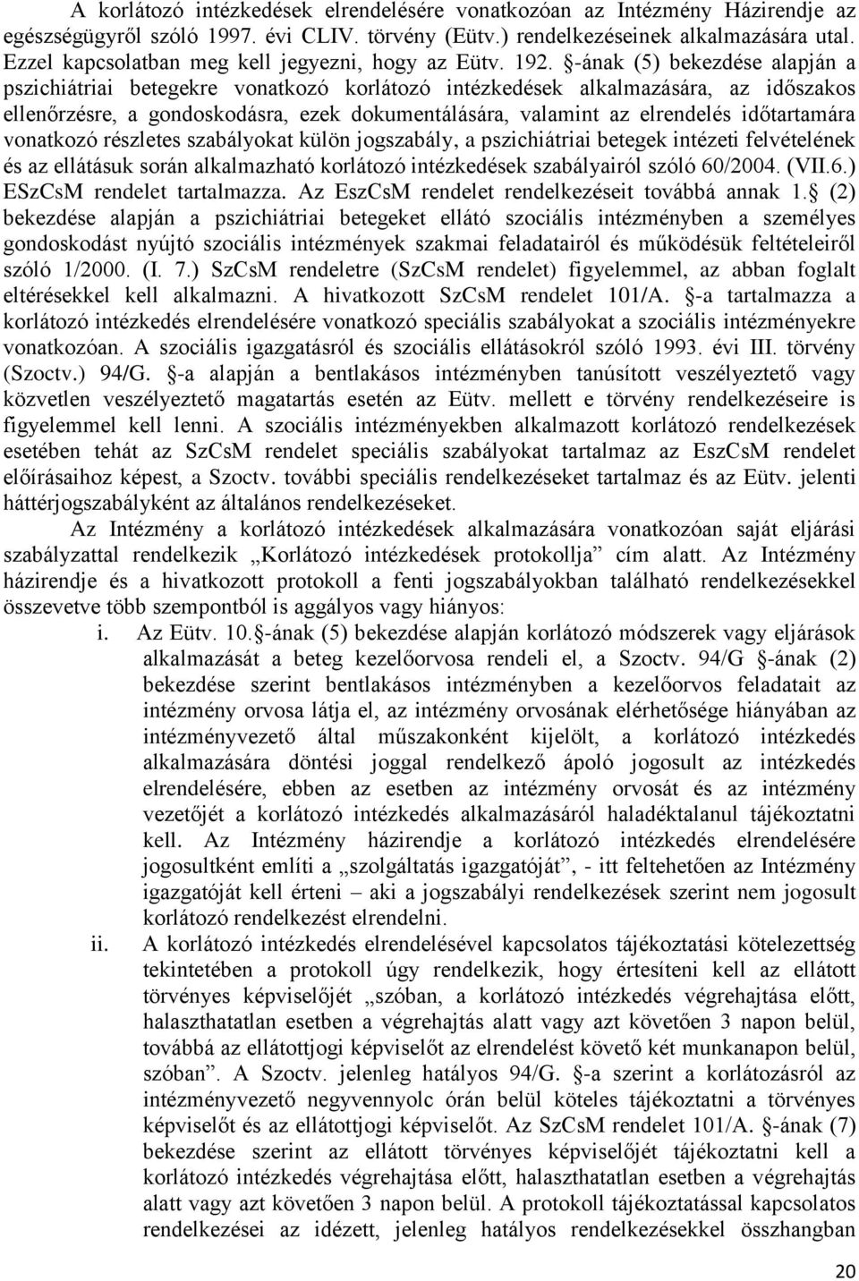 -ának (5) bekezdése alapján a pszichiátriai betegekre vonatkozó korlátozó intézkedések alkalmazására, az időszakos ellenőrzésre, a gondoskodásra, ezek dokumentálására, valamint az elrendelés