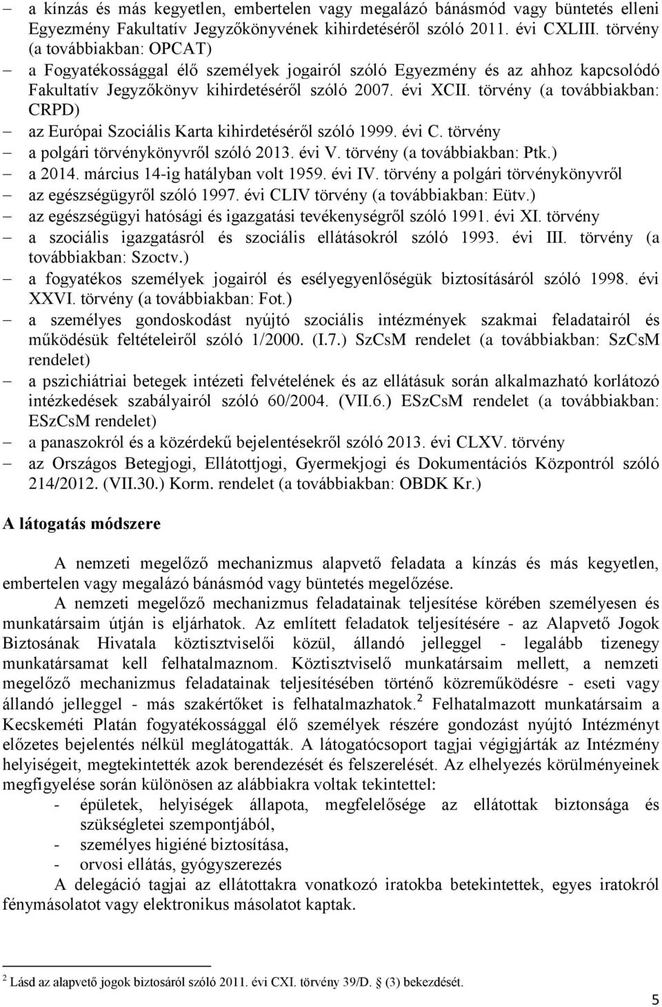 törvény (a továbbiakban: CRPD) az Európai Szociális Karta kihirdetéséről szóló 1999. évi C. törvény a polgári törvénykönyvről szóló 2013. évi V. törvény (a továbbiakban: Ptk.) a 2014.