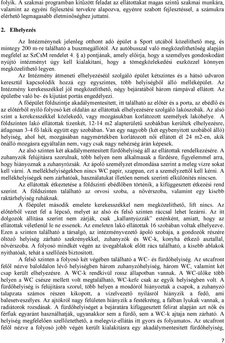 életminőséghez juttatni. 2. Elhelyezés Az Intézménynek jelenleg otthont adó épület a Sport utcából közelíthető meg, és mintegy 200 m-re található a buszmegállótól.