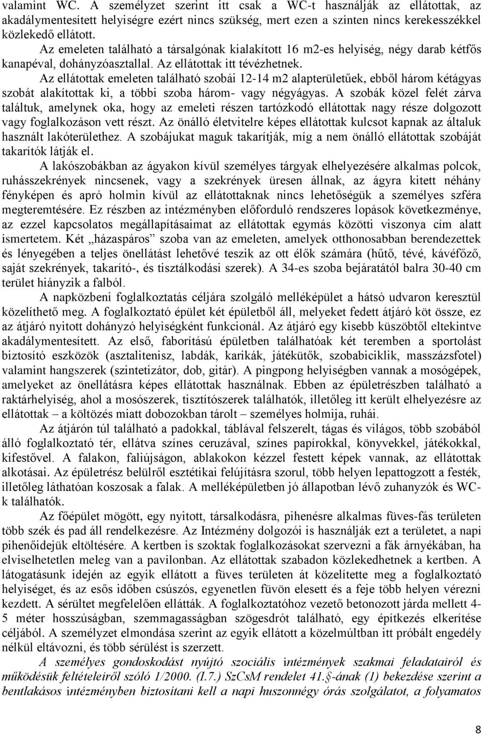 Az ellátottak emeleten található szobái 12-14 m2 alapterületűek, ebből három kétágyas szobát alakítottak ki, a többi szoba három- vagy négyágyas.