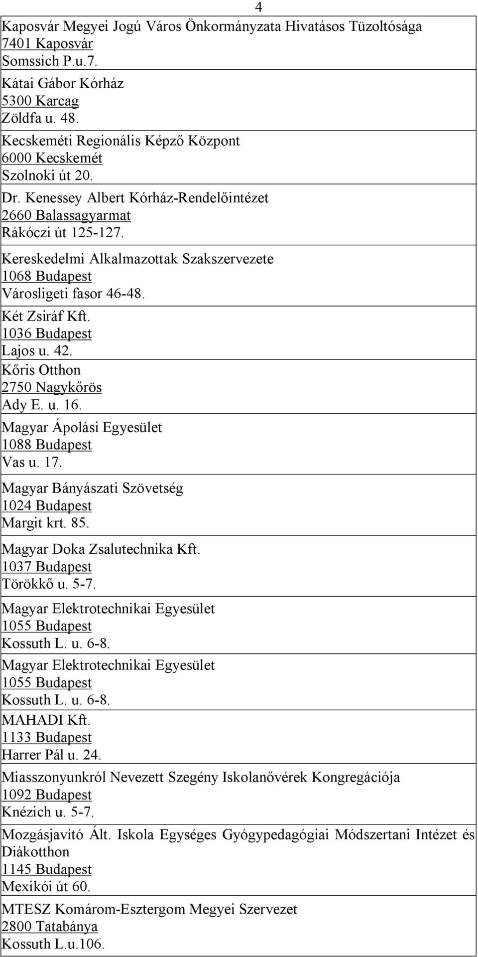 Kereskedelmi Alkalmazottak Szakszervezete Városligeti fasor 46-48. Két Zsiráf Kft. 1036 Budapest Lajos u. 42. Kőris Otthon 2750 Nagykőrös Ady E. u. 16. Magyar Ápolási Egyesület 1088 Budapest Vas u.