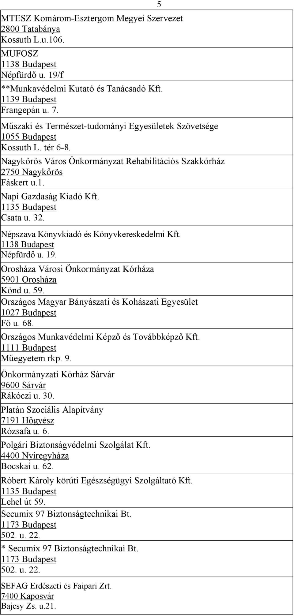 1135 Budapest Csata u. 32. Népszava Könyvkiadó és Könyvkereskedelmi Kft. 1138 Budapest Népfürdő u. 19. Orosháza Városi Önkormányzat Kórháza 590