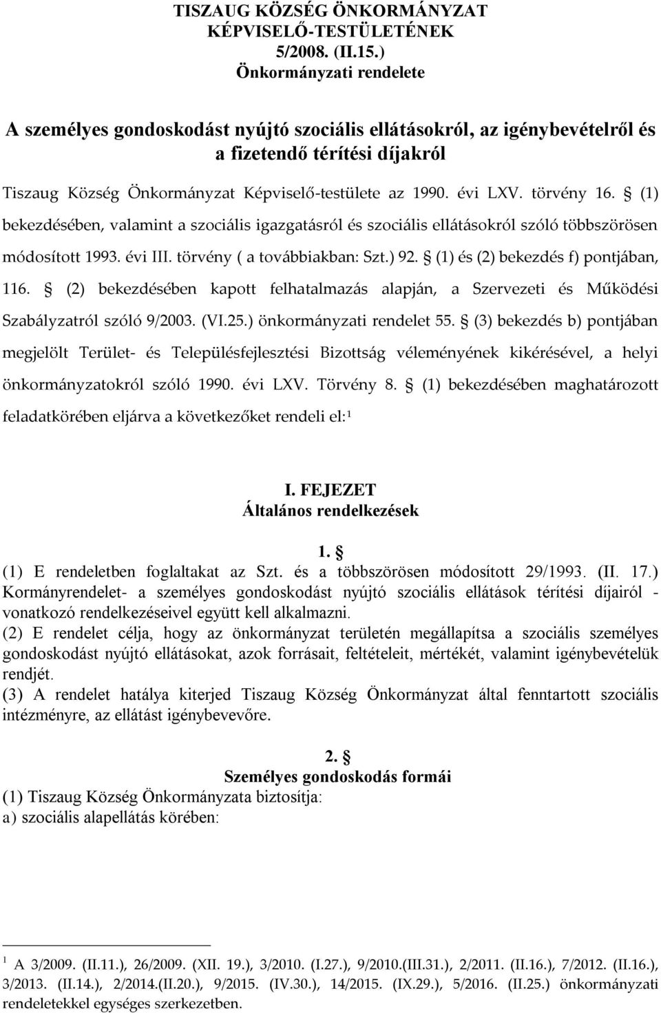 törvény 16. (1) bekezdésében, valamint a szociális igazgatásról és szociális ellátásokról szóló többszörösen módosított 1993. évi III. törvény ( a továbbiakban: Szt.) 92.