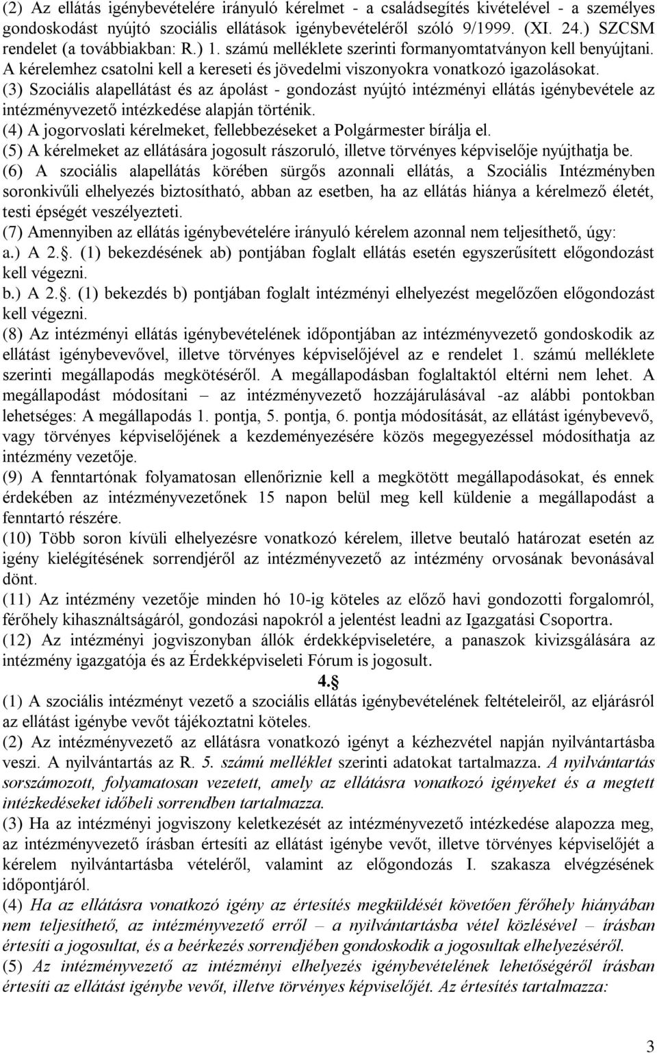 (3) Szociális alapellátást és az ápolást - gondozást nyújtó intézményi ellátás igénybevétele az intézményvezető intézkedése alapján történik.