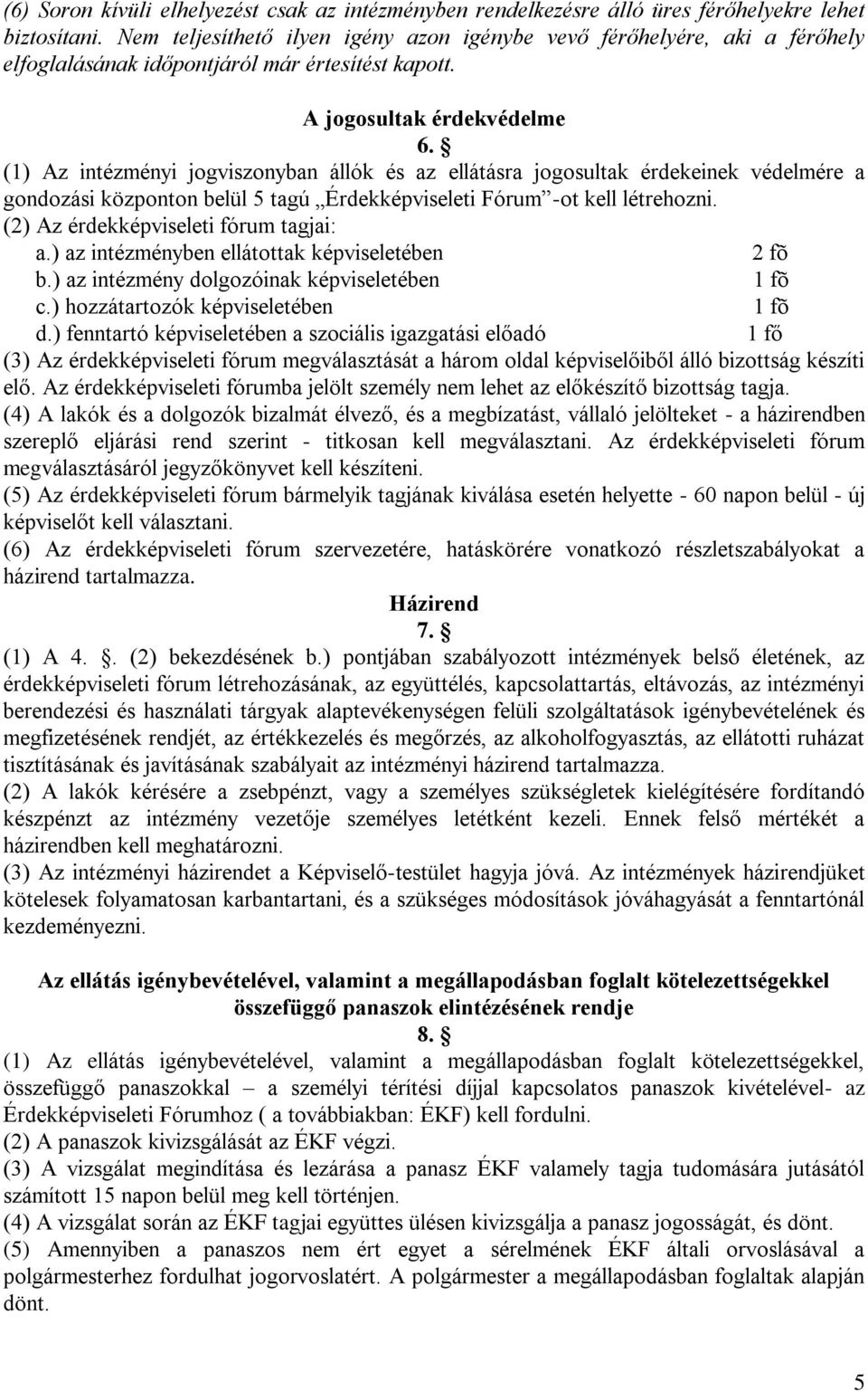 (1) Az intézményi jogviszonyban állók és az ellátásra jogosultak érdekeinek védelmére a gondozási központon belül 5 tagú Érdekképviseleti Fórum -ot kell létrehozni.