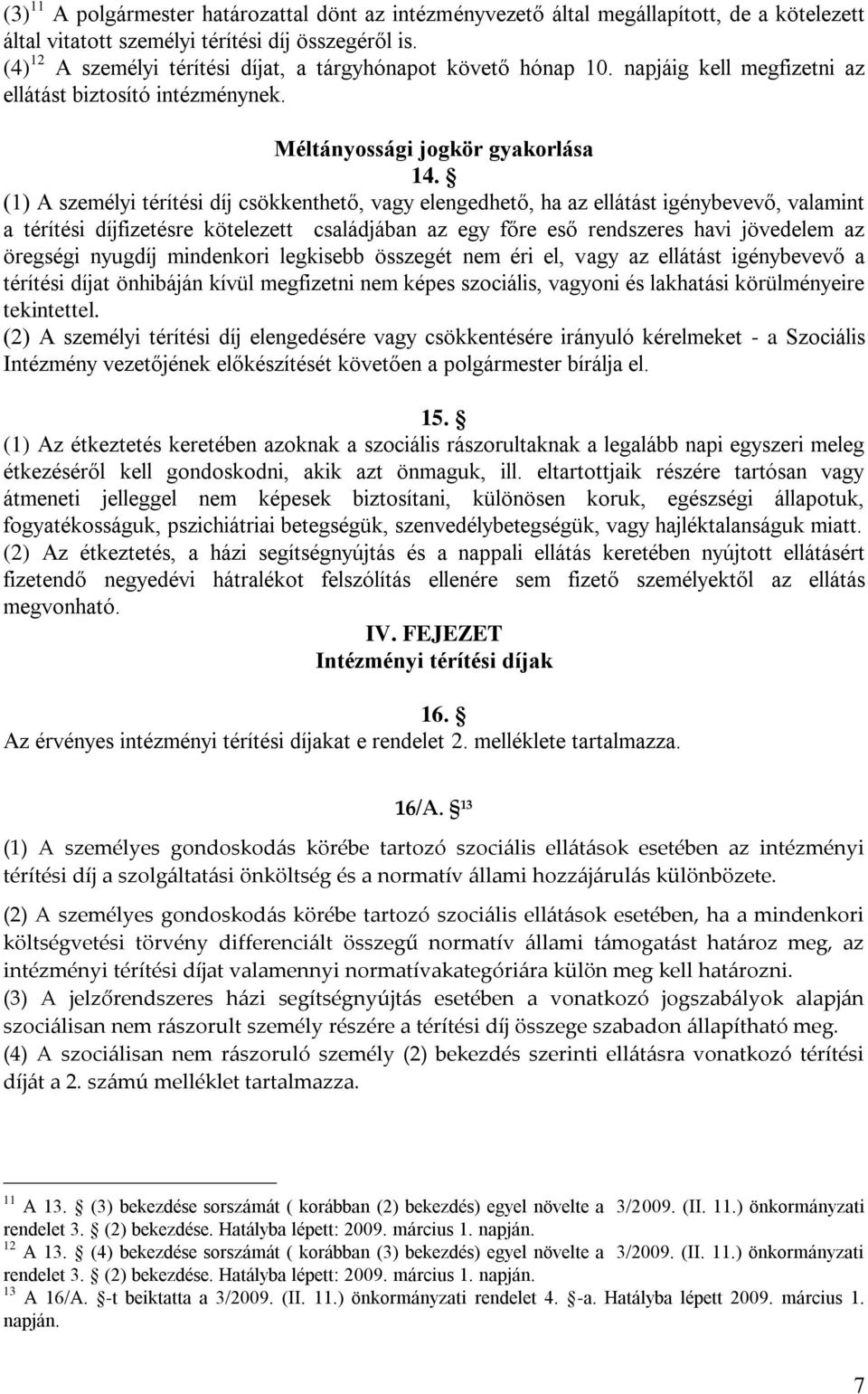 (1) A személyi térítési díj csökkenthető, vagy elengedhető, ha az ellátást igénybevevő, valamint a térítési díjfizetésre kötelezett családjában az egy főre eső rendszeres havi jövedelem az öregségi