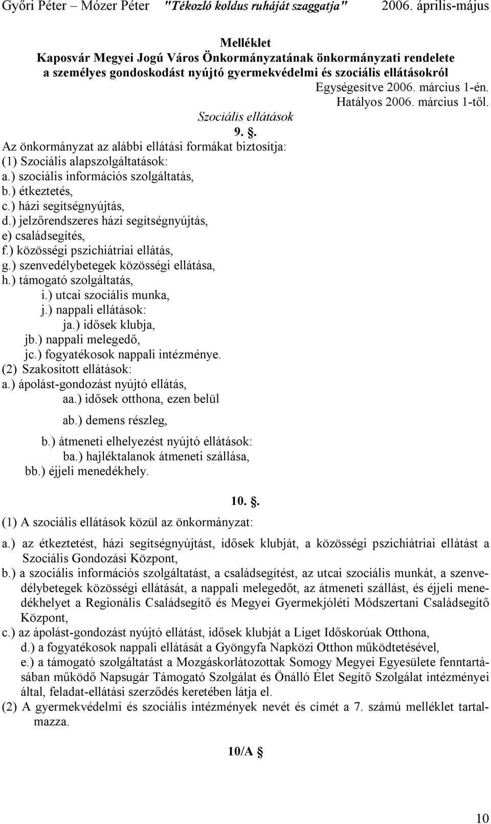 ) házi segítségnyújtás, d.) jelzőrendszeres házi segítségnyújtás, e) családsegítés, f.) közösségi pszichiátriai ellátás, g.) szenvedélybetegek közösségi ellátása, h.) támogató szolgáltatás, i.