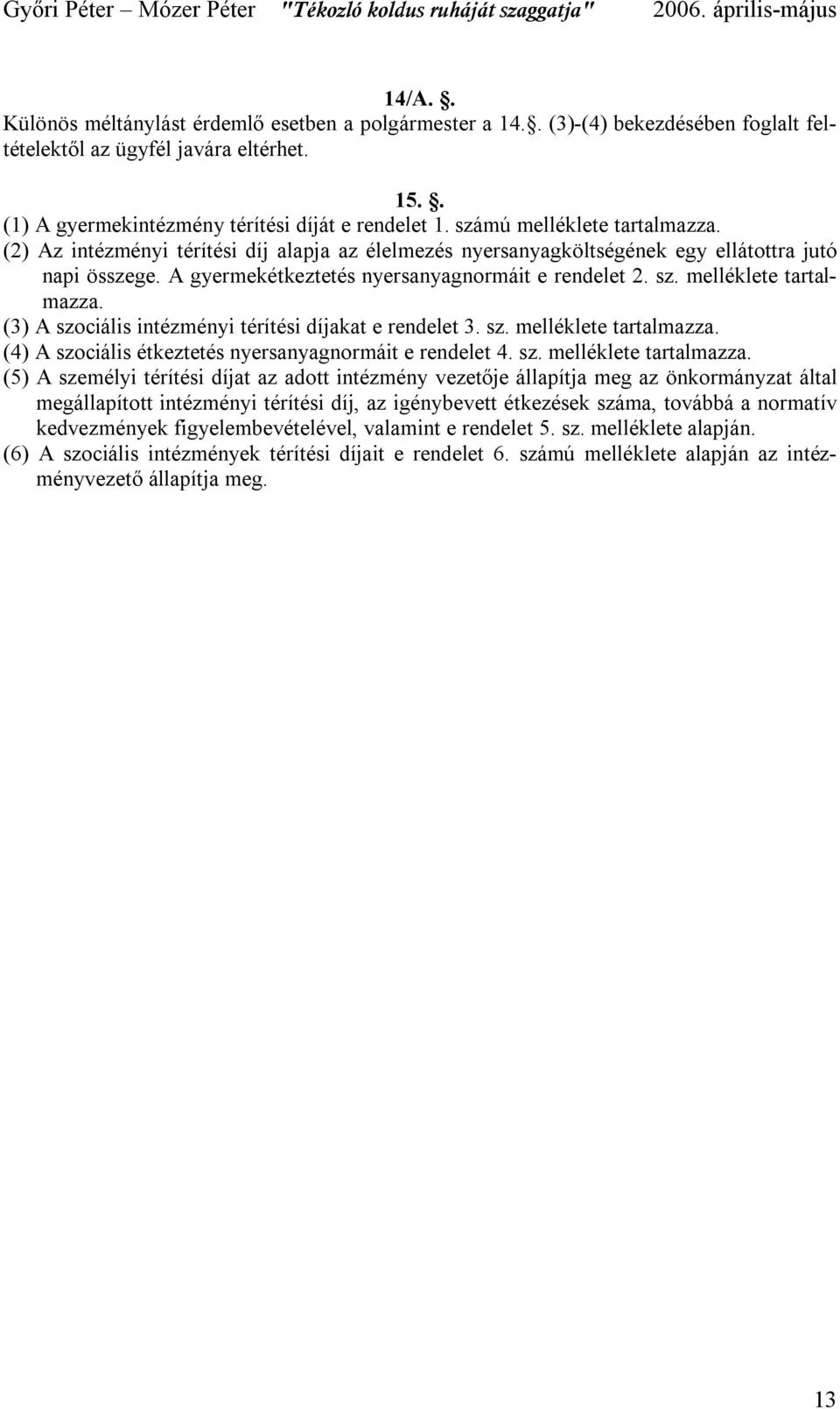 melléklete tartalmazza. (3) A szociális intézményi térítési díjakat e rendelet 3. sz. melléklete tartalmazza.