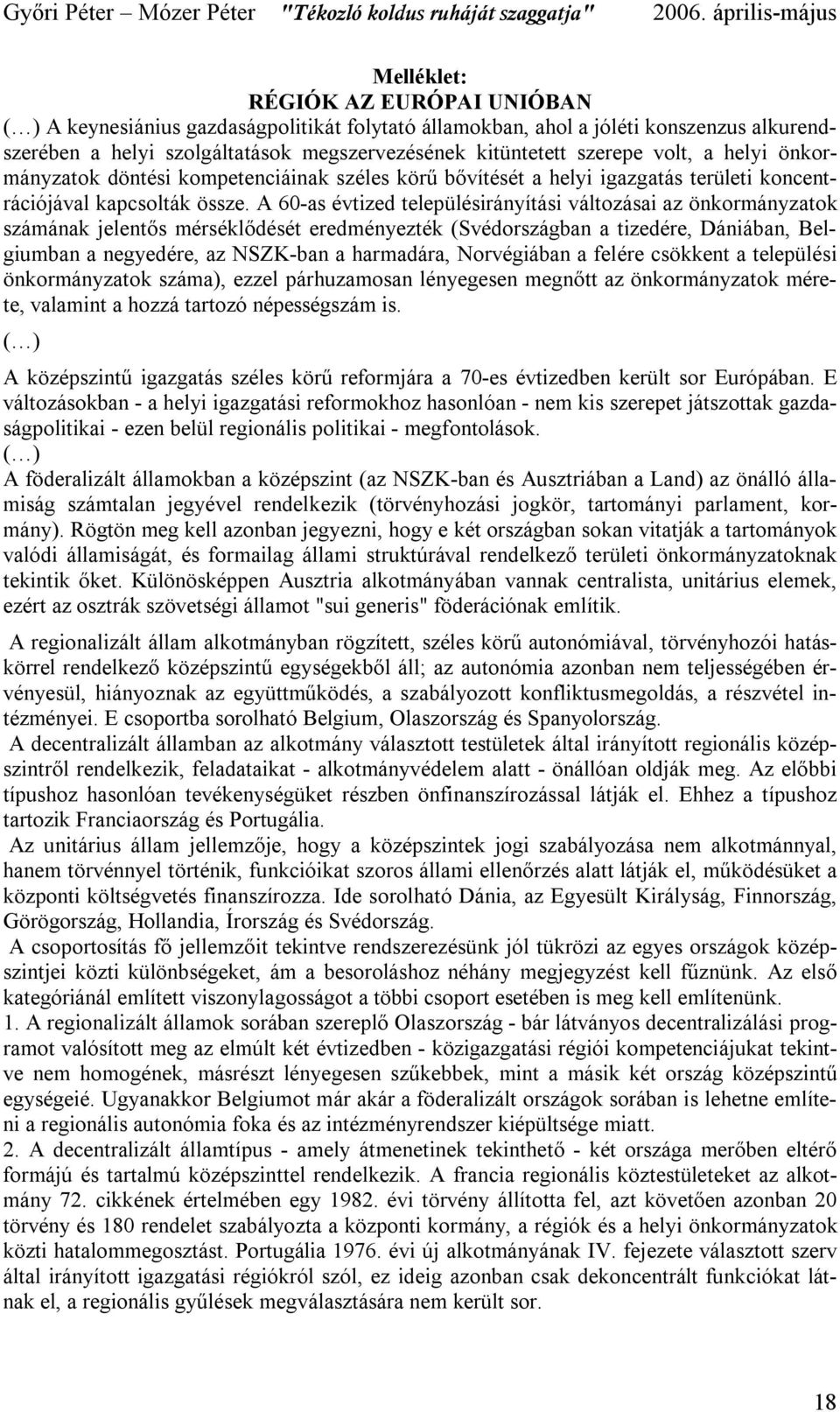 A 60-as évtized településirányítási változásai az önkormányzatok számának jelentős mérséklődését eredményezték (Svédországban a tizedére, Dániában, Belgiumban a negyedére, az NSZK-ban a harmadára,