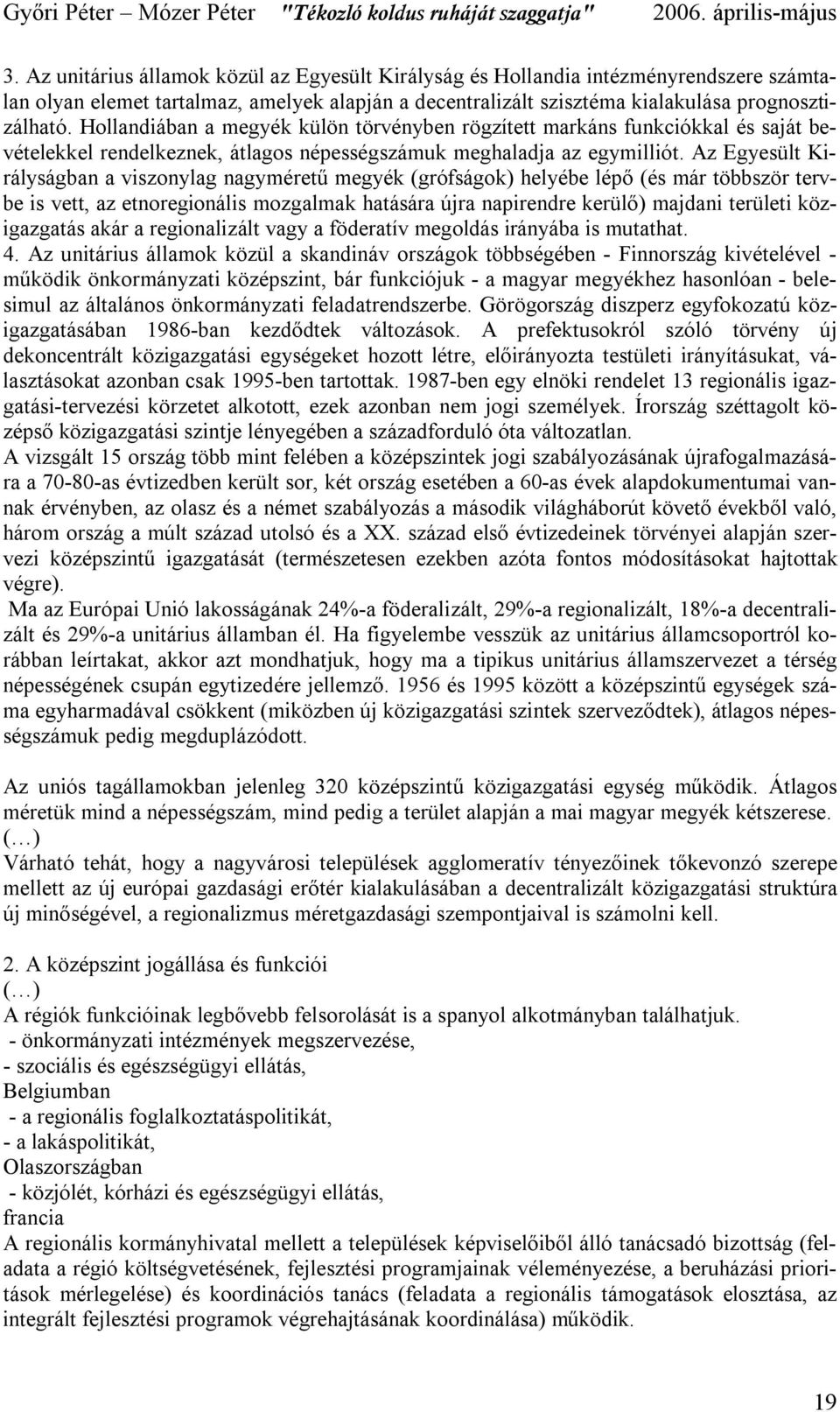 Az Egyesült Királyságban a viszonylag nagyméretű megyék (grófságok) helyébe lépő (és már többször tervbe is vett, az etnoregionális mozgalmak hatására újra napirendre kerülő) majdani területi