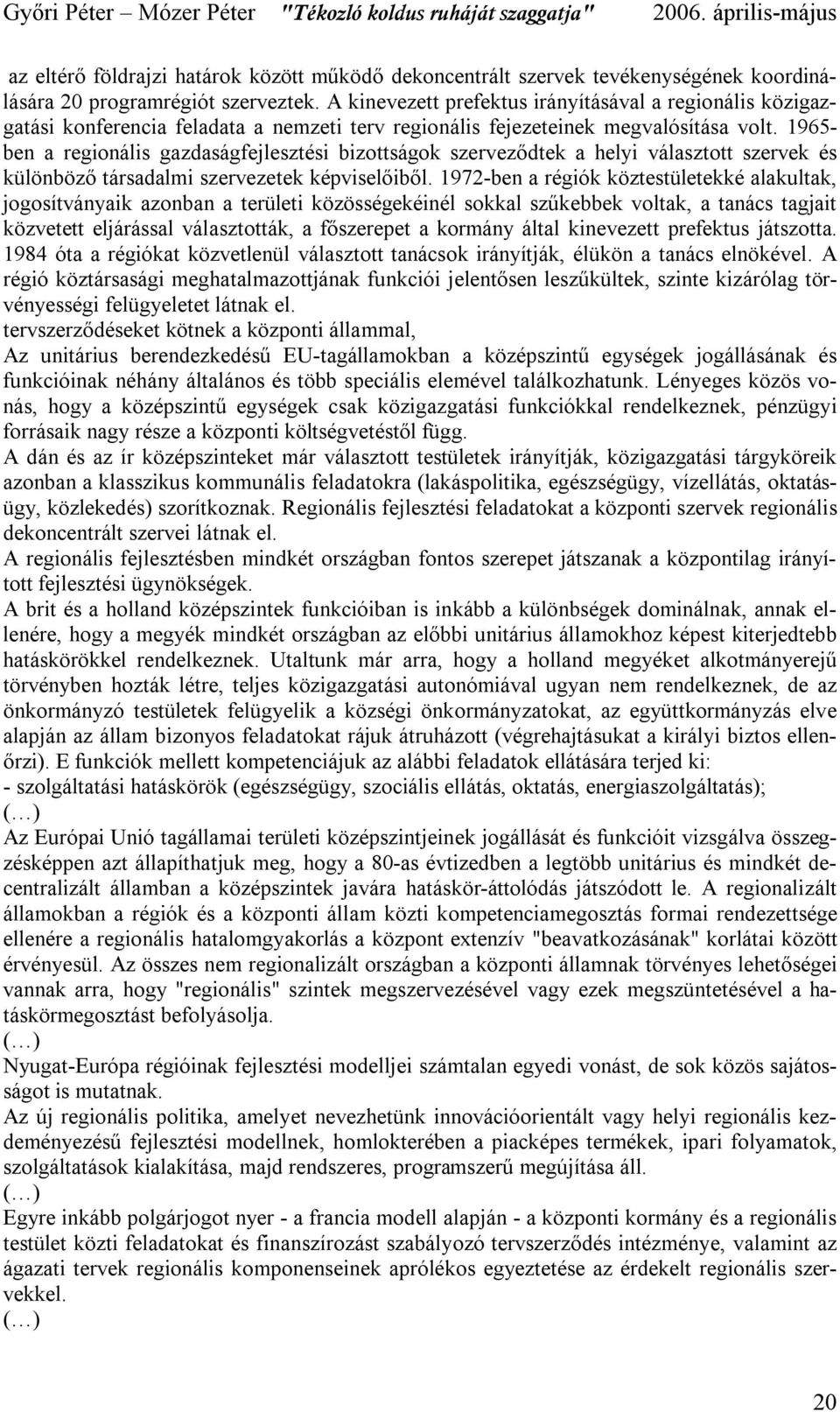 1965- ben a regionális gazdaságfejlesztési bizottságok szerveződtek a helyi választott szervek és különböző társadalmi szervezetek képviselőiből.