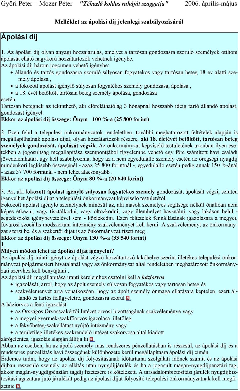 Az ápolási díj három jogcímen vehető igénybe: állandó és tartós gondozásra szoruló súlyosan fogyatékos vagy tartósan beteg 18 év alatti személy ápolása, a fokozott ápolást igénylő súlyosan fogyatékos