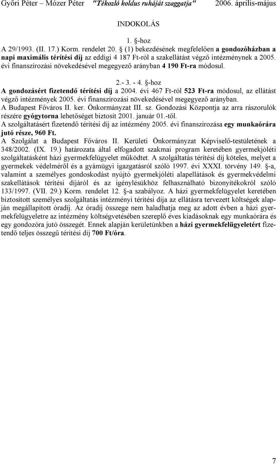 évi 467 Ft-ról 523 Ft-ra módosul, az ellátást végző intézmények 2005. évi finanszírozási növekedésével megegyező arányban. A Budapest Főváros II. ker. Önkormányzat III. sz.