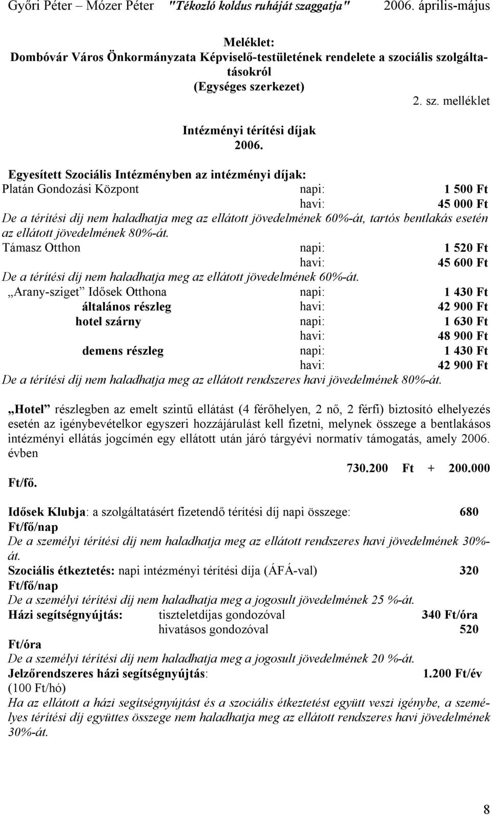 esetén az ellátott jövedelmének 80%-át. Támasz Otthon napi: havi: 1 520 Ft 45 600 Ft De a térítési díj nem haladhatja meg az ellátott jövedelmének 60%-át.