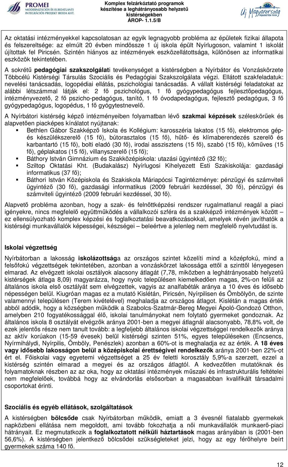 A sokrétű pedagógiai szakszolgálati tevékenységet a kistérségben a Nyírbátor és Vonzáskörzete Többcélú Kistérségi Társulás Szociális és Pedagógiai Szakszolgálata végzi.