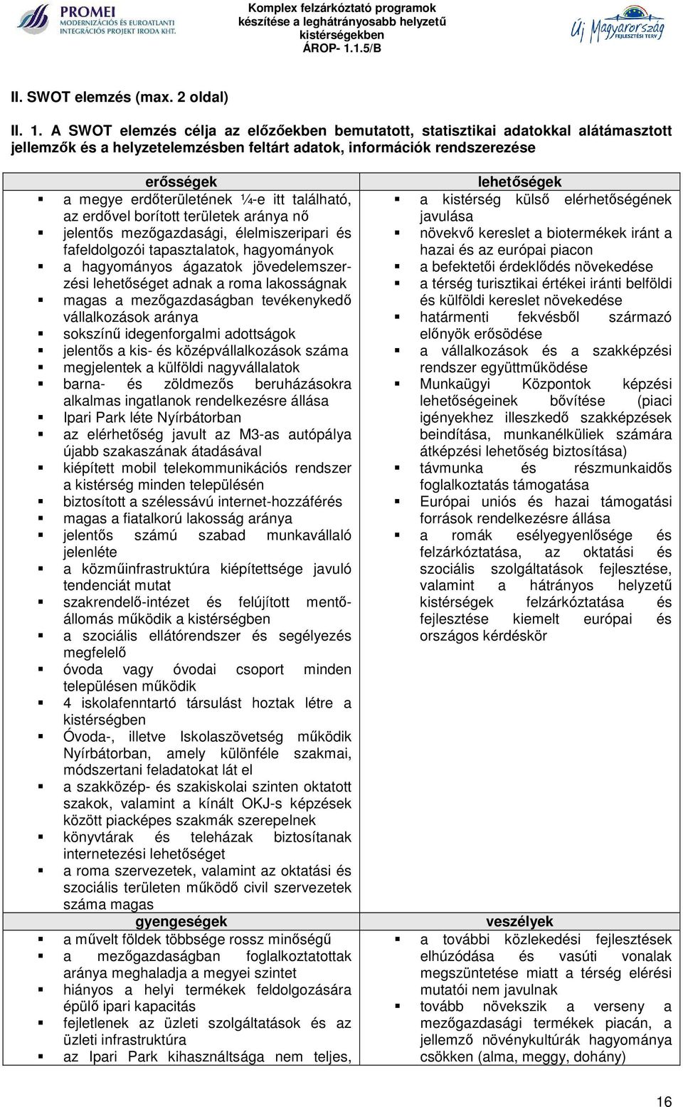 itt található, az erdővel borított területek aránya nő jelentős mezőgazdasági, élelmiszeripari és fafeldolgozói tapasztalatok, hagyományok a hagyományos ágazatok jövedelemszerzési lehetőséget adnak a