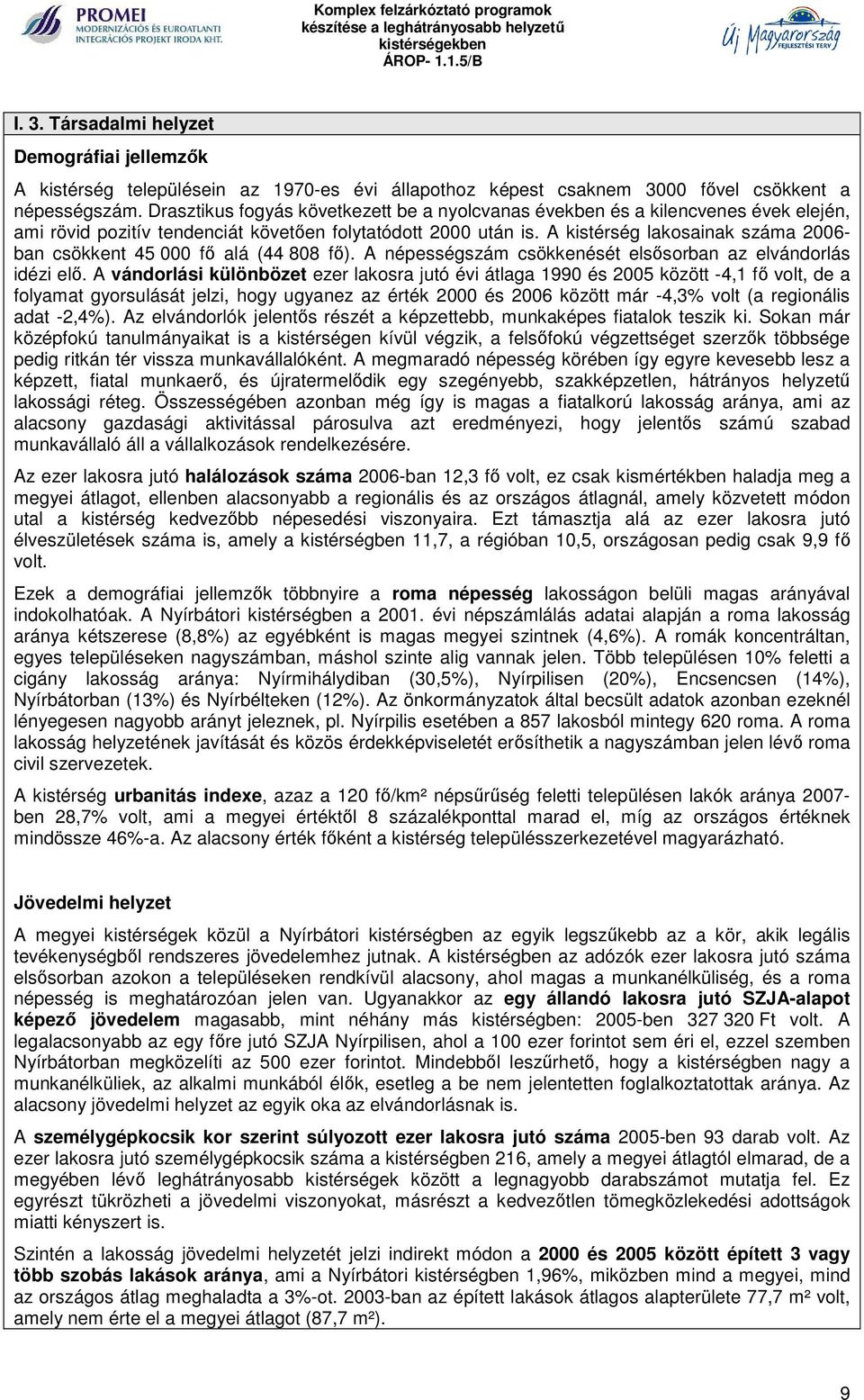 A kistérség lakosainak száma 2006- ban csökkent 45 000 fő alá (44 808 fő). A népességszám csökkenését elsősorban az elvándorlás idézi elő.