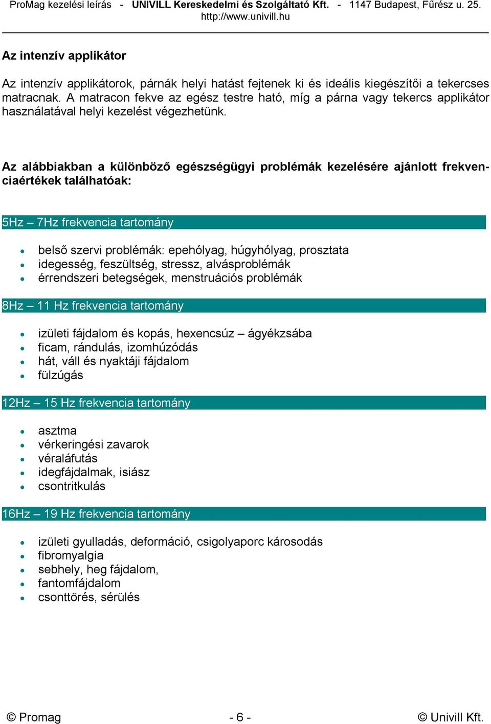 Az alábbiakban a különböző egészségügyi problémák kezelésére ajánlott frekvenciaértékek találhatóak: 5Hz 7Hz frekvencia tartomány.