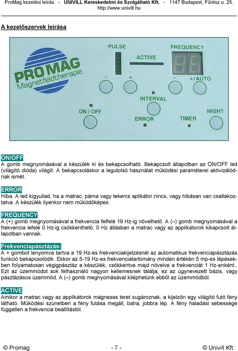 A készülék ilyenkor nem működőképes. FREQUENCY A (+) gomb megnyomásával a frekvencia felfelé 19 Hz-ig növelhető. A ( ) gomb megnyomásával a frekvencia lefelé 0 Hz-ig csökkenthető.